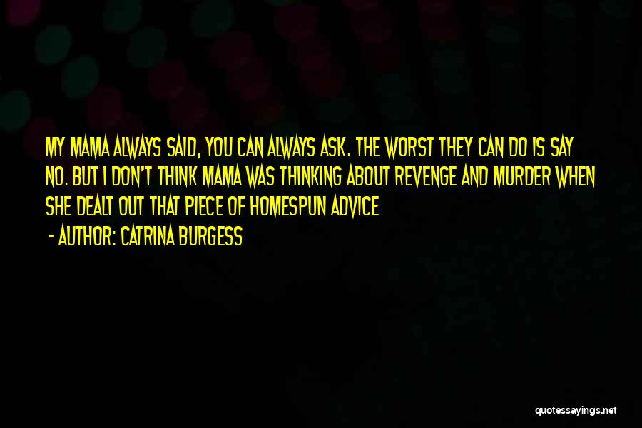 Catrina Burgess Quotes: My Mama Always Said, You Can Always Ask. The Worst They Can Do Is Say No. But I Don't Think