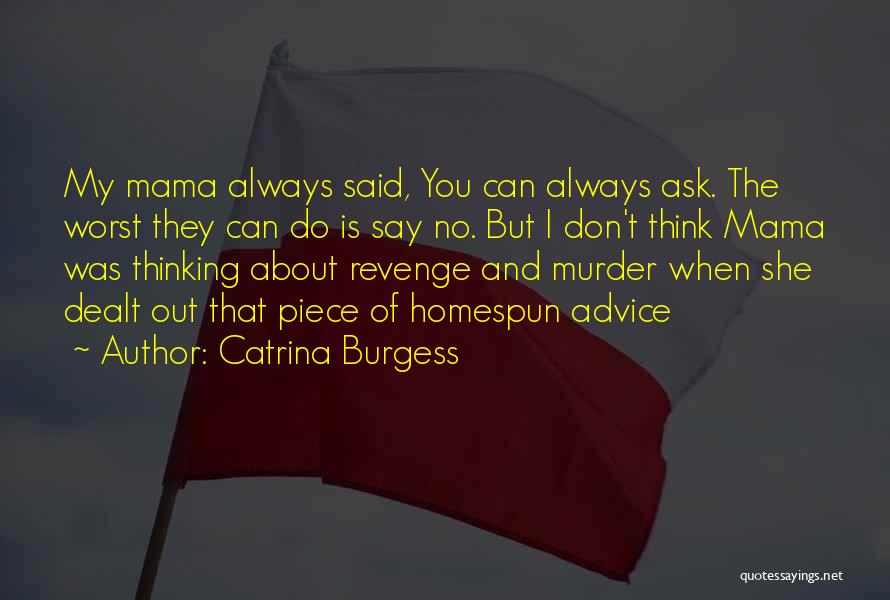 Catrina Burgess Quotes: My Mama Always Said, You Can Always Ask. The Worst They Can Do Is Say No. But I Don't Think