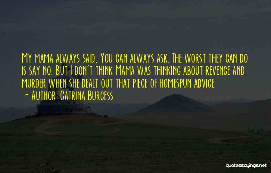 Catrina Burgess Quotes: My Mama Always Said, You Can Always Ask. The Worst They Can Do Is Say No. But I Don't Think