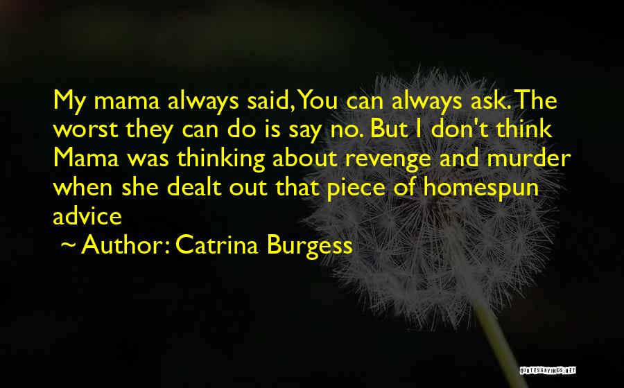 Catrina Burgess Quotes: My Mama Always Said, You Can Always Ask. The Worst They Can Do Is Say No. But I Don't Think