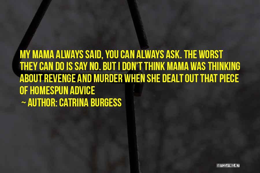 Catrina Burgess Quotes: My Mama Always Said, You Can Always Ask. The Worst They Can Do Is Say No. But I Don't Think