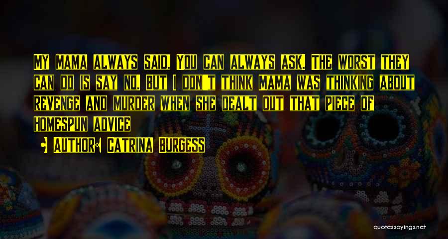 Catrina Burgess Quotes: My Mama Always Said, You Can Always Ask. The Worst They Can Do Is Say No. But I Don't Think