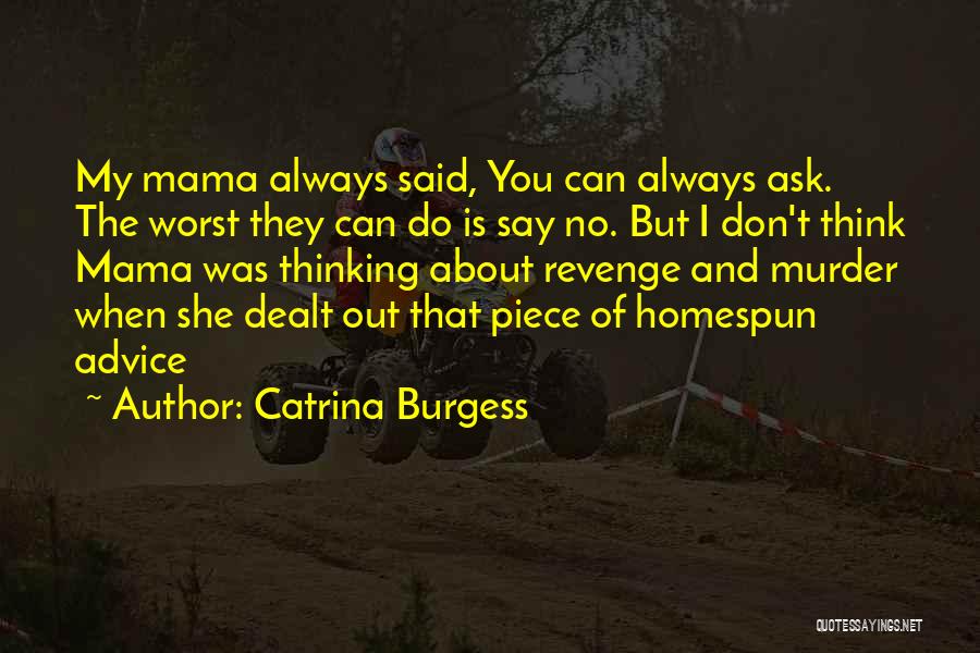 Catrina Burgess Quotes: My Mama Always Said, You Can Always Ask. The Worst They Can Do Is Say No. But I Don't Think