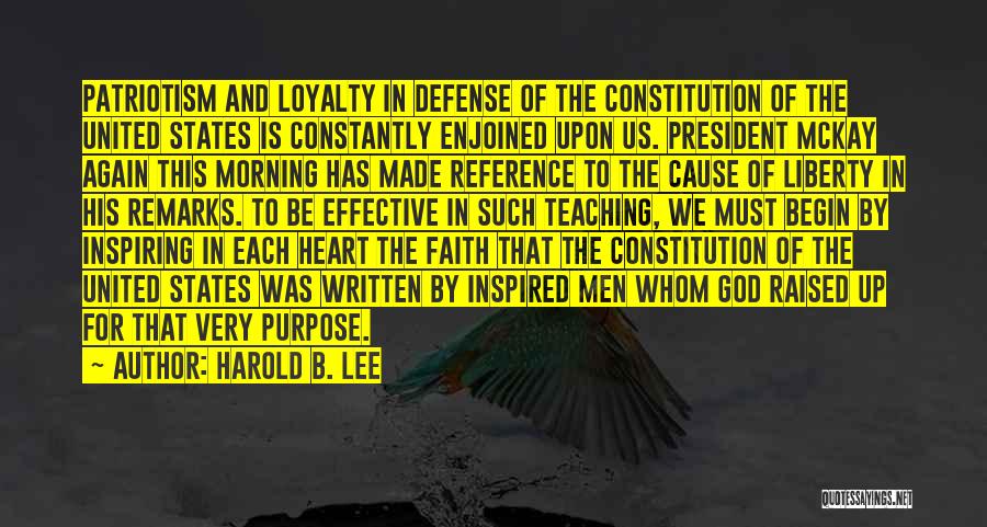 Harold B. Lee Quotes: Patriotism And Loyalty In Defense Of The Constitution Of The United States Is Constantly Enjoined Upon Us. President Mckay Again