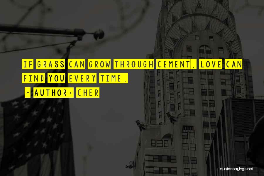 Cher Quotes: If Grass Can Grow Through Cement, Love Can Find You Every Time.