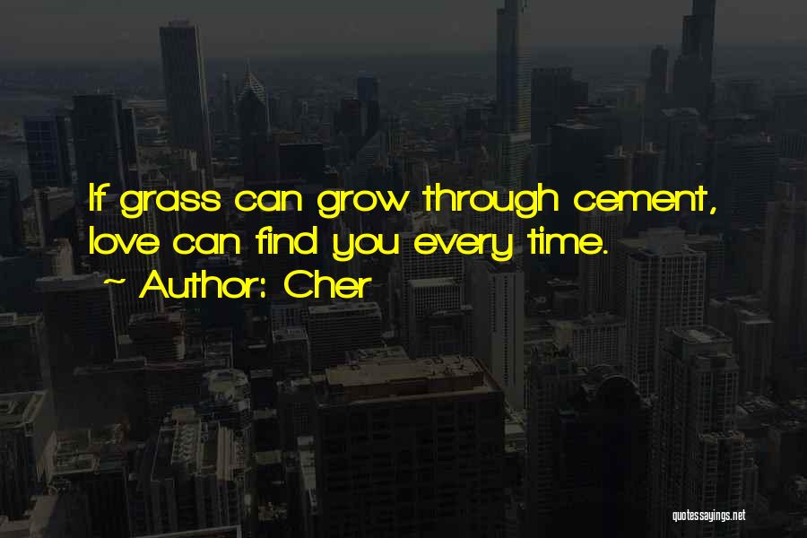 Cher Quotes: If Grass Can Grow Through Cement, Love Can Find You Every Time.