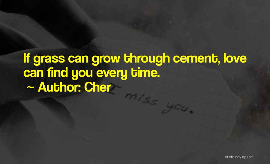 Cher Quotes: If Grass Can Grow Through Cement, Love Can Find You Every Time.