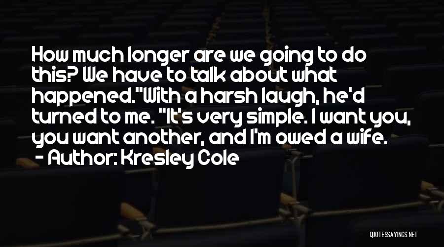 Kresley Cole Quotes: How Much Longer Are We Going To Do This? We Have To Talk About What Happened.with A Harsh Laugh, He'd