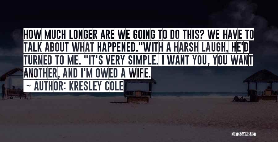 Kresley Cole Quotes: How Much Longer Are We Going To Do This? We Have To Talk About What Happened.with A Harsh Laugh, He'd