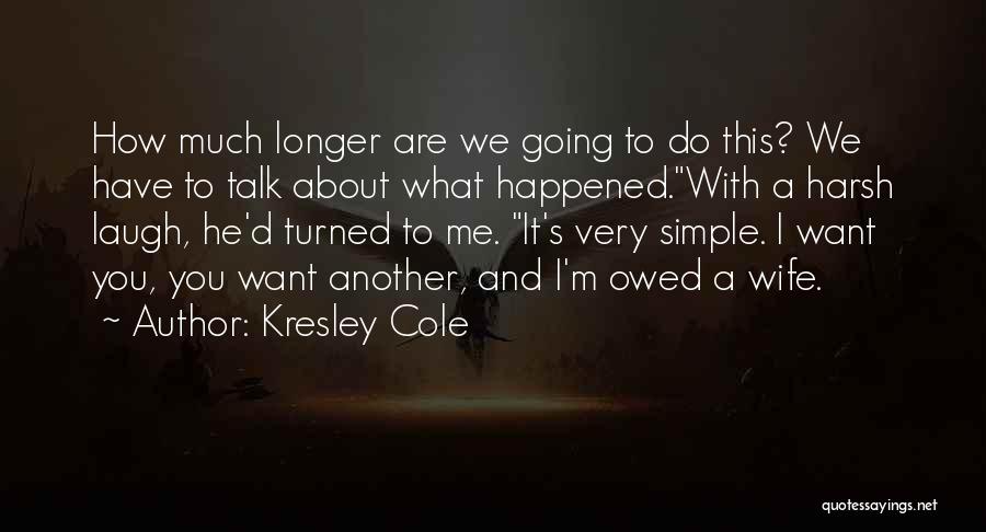 Kresley Cole Quotes: How Much Longer Are We Going To Do This? We Have To Talk About What Happened.with A Harsh Laugh, He'd