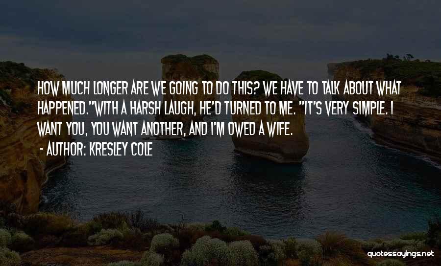 Kresley Cole Quotes: How Much Longer Are We Going To Do This? We Have To Talk About What Happened.with A Harsh Laugh, He'd