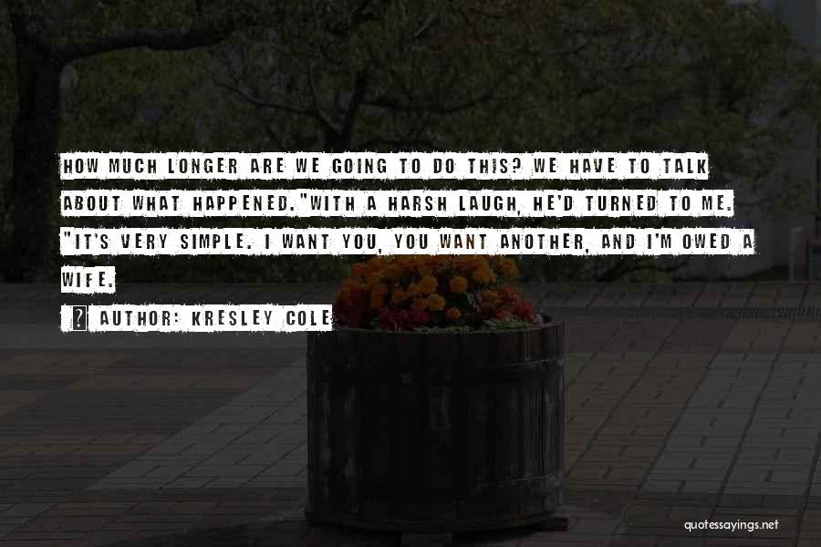 Kresley Cole Quotes: How Much Longer Are We Going To Do This? We Have To Talk About What Happened.with A Harsh Laugh, He'd