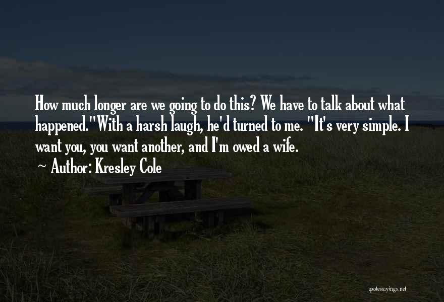 Kresley Cole Quotes: How Much Longer Are We Going To Do This? We Have To Talk About What Happened.with A Harsh Laugh, He'd