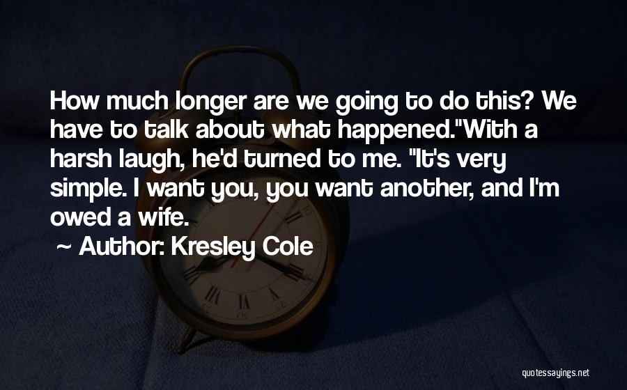 Kresley Cole Quotes: How Much Longer Are We Going To Do This? We Have To Talk About What Happened.with A Harsh Laugh, He'd
