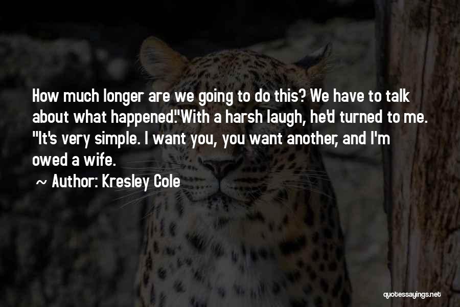 Kresley Cole Quotes: How Much Longer Are We Going To Do This? We Have To Talk About What Happened.with A Harsh Laugh, He'd