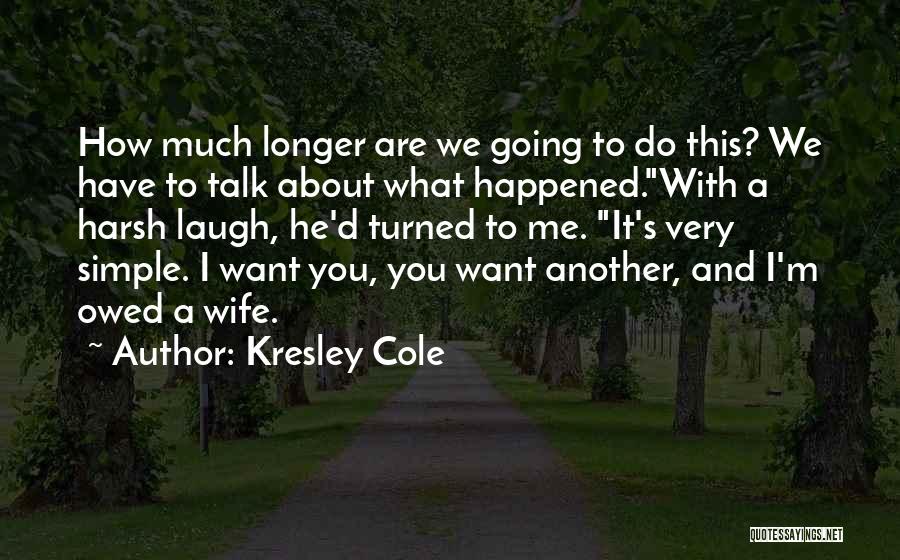 Kresley Cole Quotes: How Much Longer Are We Going To Do This? We Have To Talk About What Happened.with A Harsh Laugh, He'd