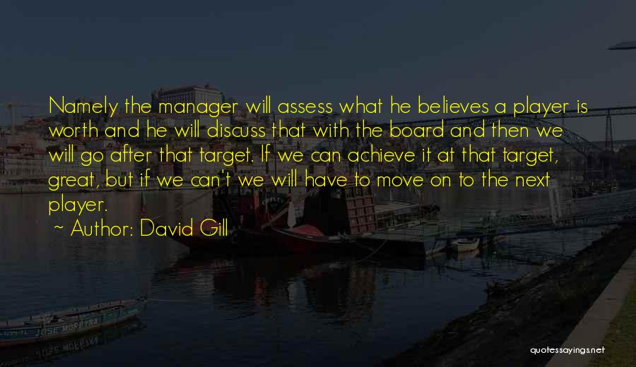 David Gill Quotes: Namely The Manager Will Assess What He Believes A Player Is Worth And He Will Discuss That With The Board