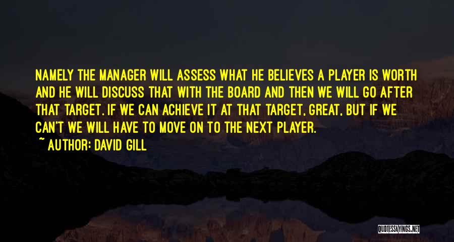 David Gill Quotes: Namely The Manager Will Assess What He Believes A Player Is Worth And He Will Discuss That With The Board