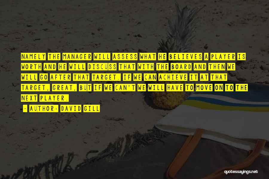 David Gill Quotes: Namely The Manager Will Assess What He Believes A Player Is Worth And He Will Discuss That With The Board