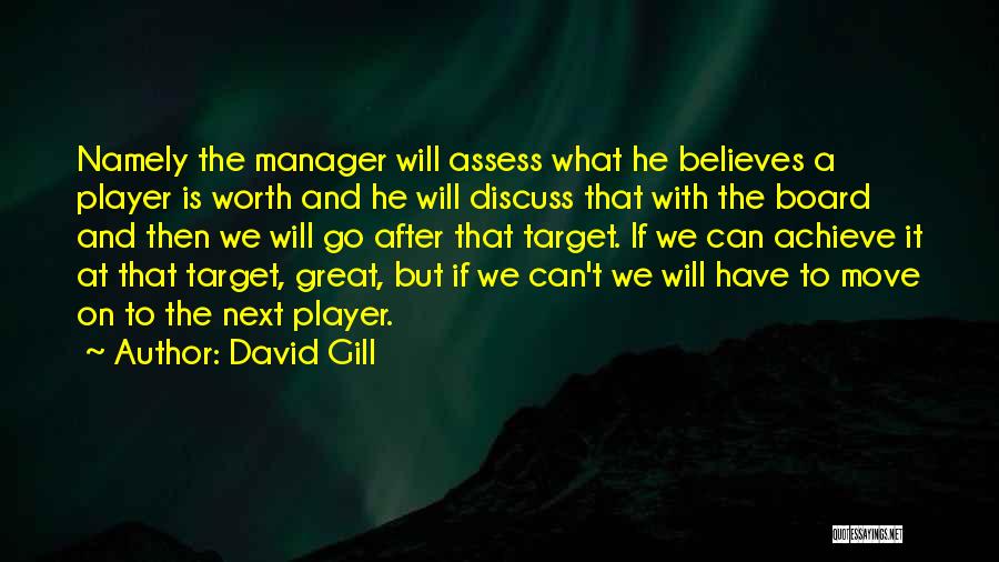 David Gill Quotes: Namely The Manager Will Assess What He Believes A Player Is Worth And He Will Discuss That With The Board