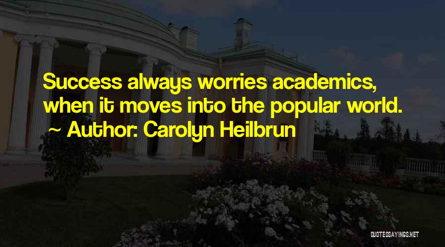 Carolyn Heilbrun Quotes: Success Always Worries Academics, When It Moves Into The Popular World.