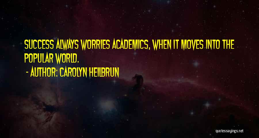 Carolyn Heilbrun Quotes: Success Always Worries Academics, When It Moves Into The Popular World.