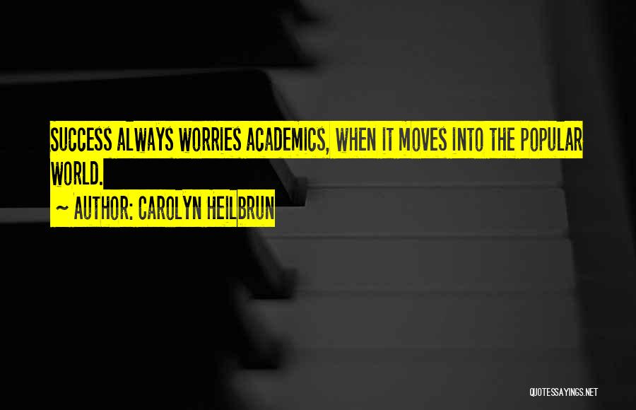 Carolyn Heilbrun Quotes: Success Always Worries Academics, When It Moves Into The Popular World.