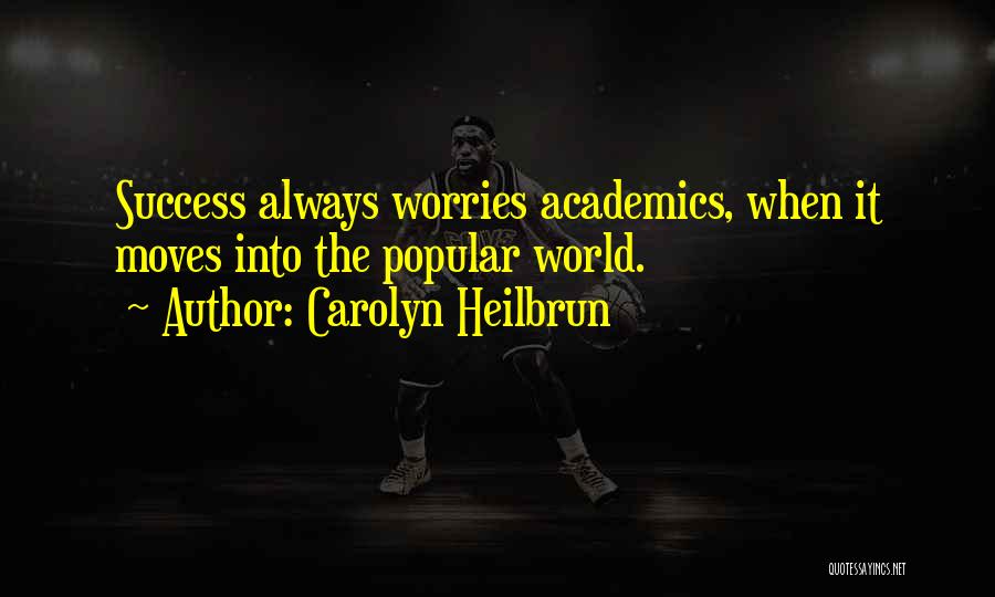 Carolyn Heilbrun Quotes: Success Always Worries Academics, When It Moves Into The Popular World.