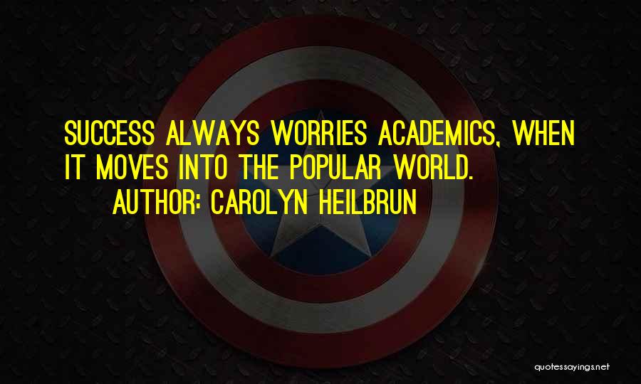 Carolyn Heilbrun Quotes: Success Always Worries Academics, When It Moves Into The Popular World.