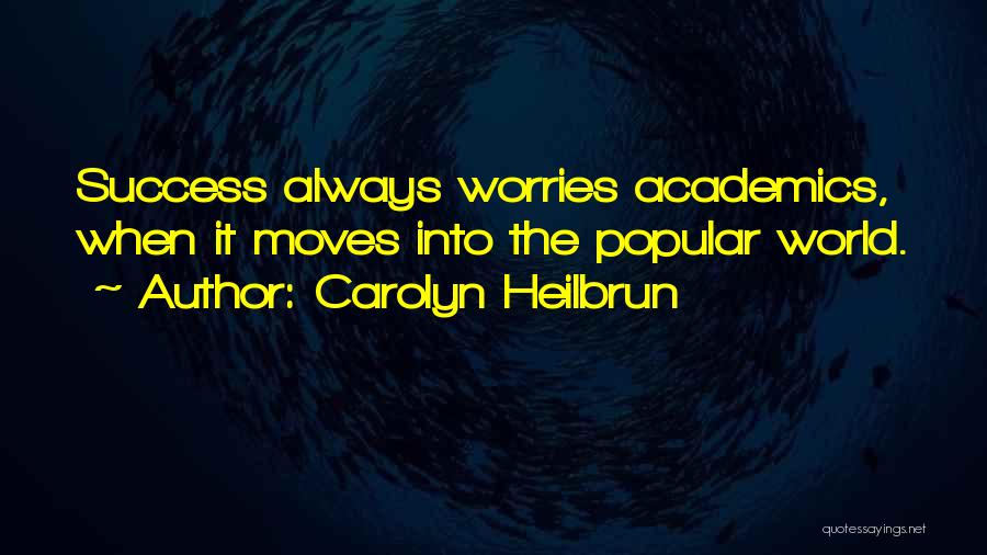 Carolyn Heilbrun Quotes: Success Always Worries Academics, When It Moves Into The Popular World.