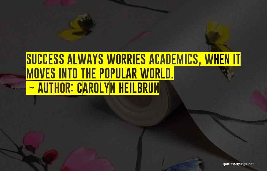 Carolyn Heilbrun Quotes: Success Always Worries Academics, When It Moves Into The Popular World.