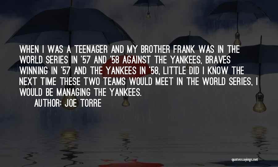 Joe Torre Quotes: When I Was A Teenager And My Brother Frank Was In The World Series In '57 And '58 Against The