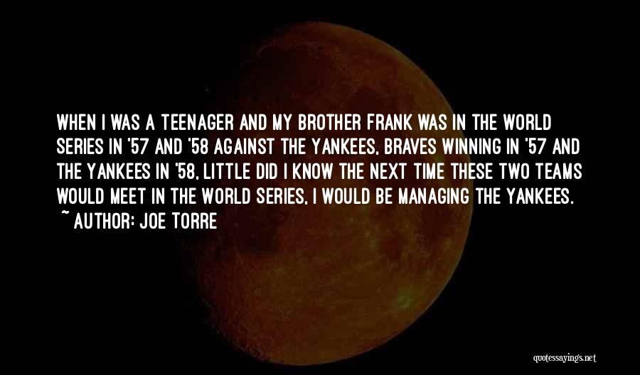 Joe Torre Quotes: When I Was A Teenager And My Brother Frank Was In The World Series In '57 And '58 Against The