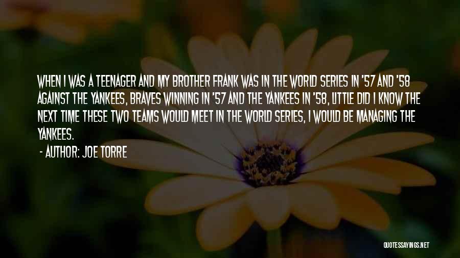 Joe Torre Quotes: When I Was A Teenager And My Brother Frank Was In The World Series In '57 And '58 Against The