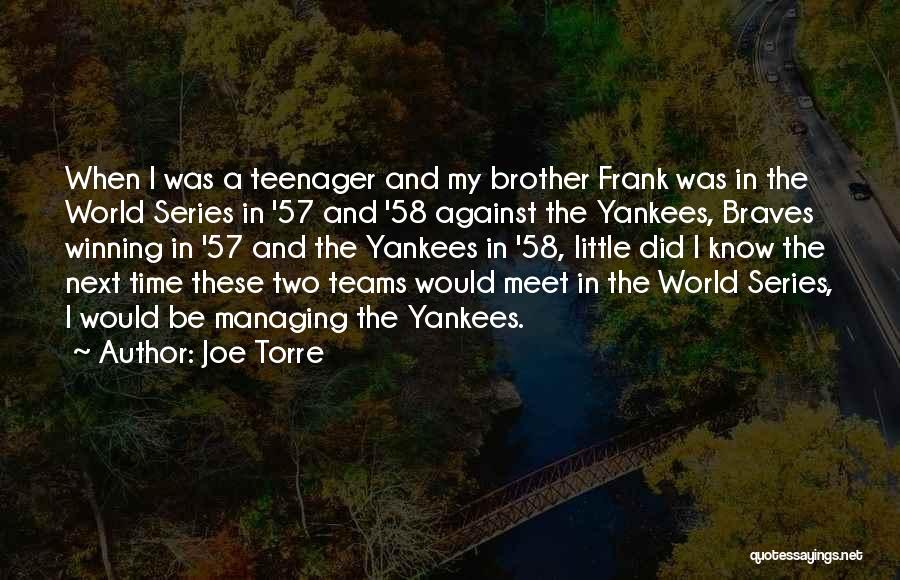 Joe Torre Quotes: When I Was A Teenager And My Brother Frank Was In The World Series In '57 And '58 Against The