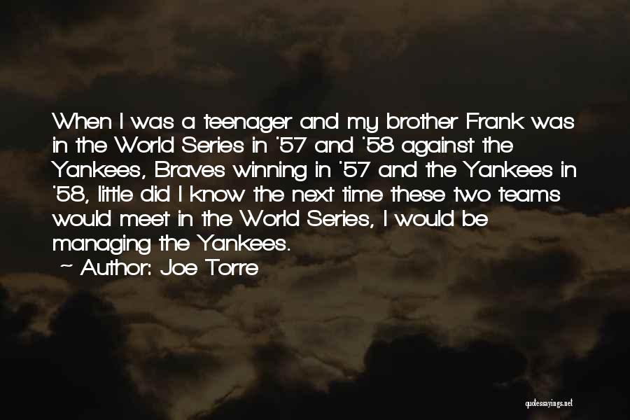 Joe Torre Quotes: When I Was A Teenager And My Brother Frank Was In The World Series In '57 And '58 Against The