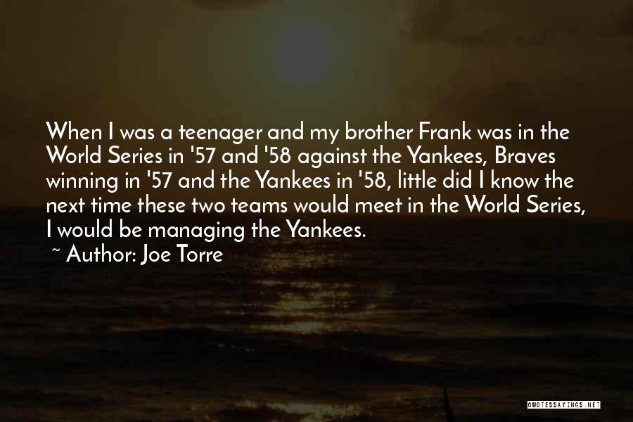 Joe Torre Quotes: When I Was A Teenager And My Brother Frank Was In The World Series In '57 And '58 Against The