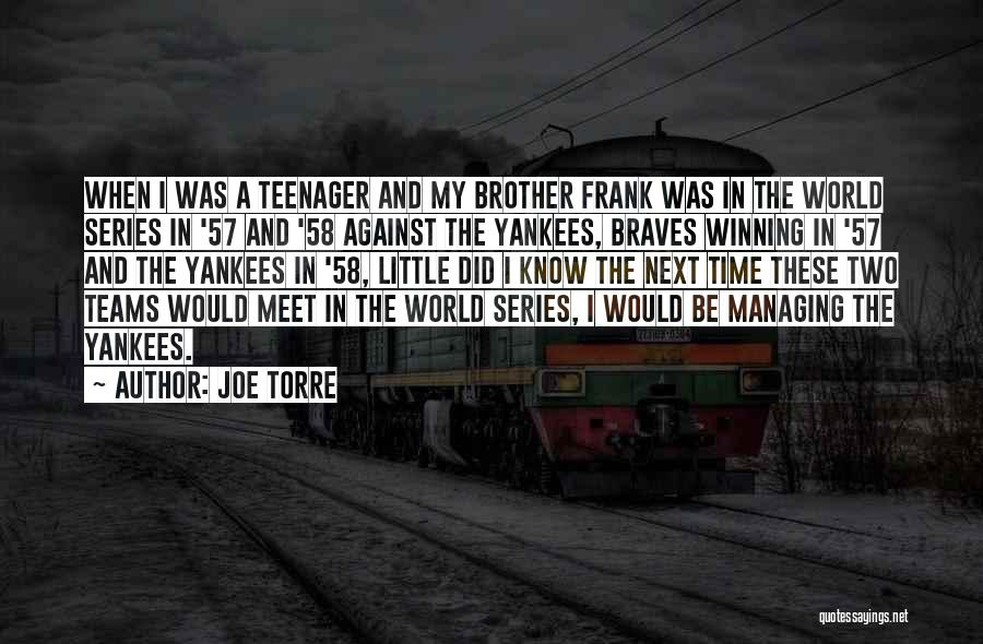 Joe Torre Quotes: When I Was A Teenager And My Brother Frank Was In The World Series In '57 And '58 Against The