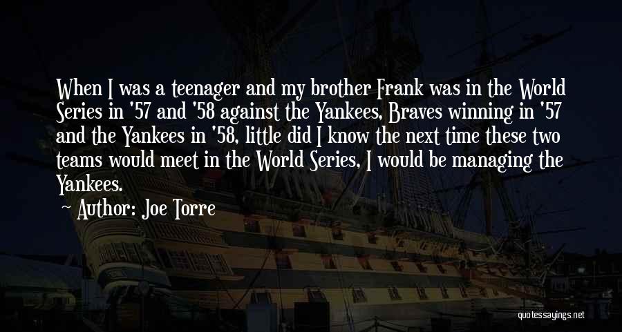 Joe Torre Quotes: When I Was A Teenager And My Brother Frank Was In The World Series In '57 And '58 Against The