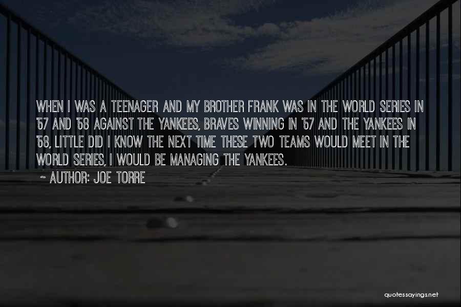 Joe Torre Quotes: When I Was A Teenager And My Brother Frank Was In The World Series In '57 And '58 Against The