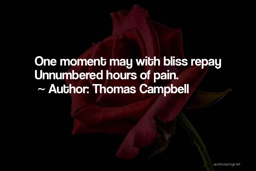 Thomas Campbell Quotes: One Moment May With Bliss Repay Unnumbered Hours Of Pain.