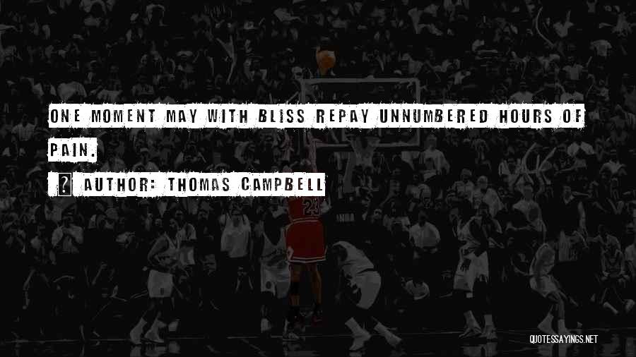 Thomas Campbell Quotes: One Moment May With Bliss Repay Unnumbered Hours Of Pain.