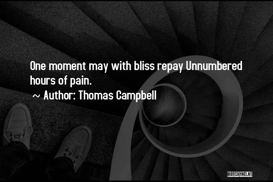 Thomas Campbell Quotes: One Moment May With Bliss Repay Unnumbered Hours Of Pain.