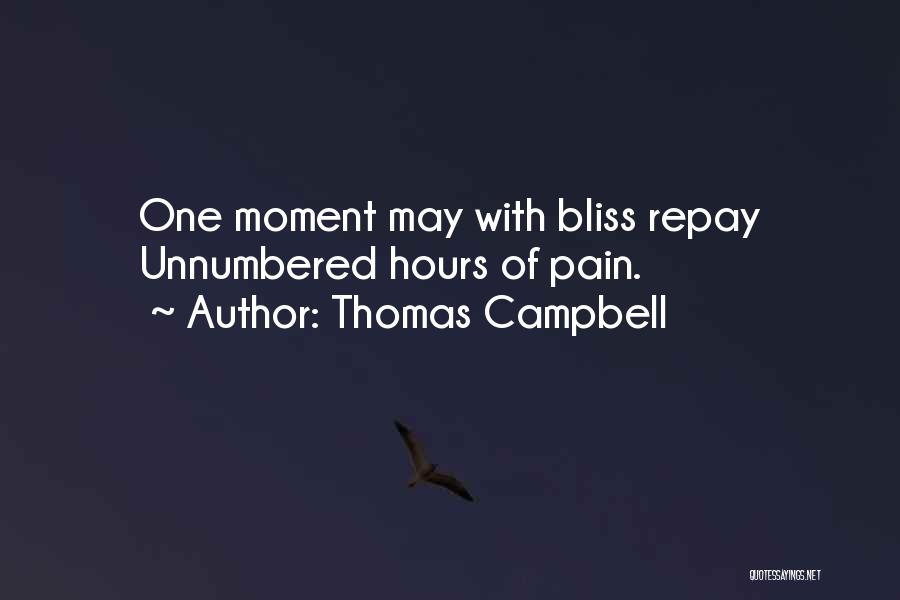 Thomas Campbell Quotes: One Moment May With Bliss Repay Unnumbered Hours Of Pain.