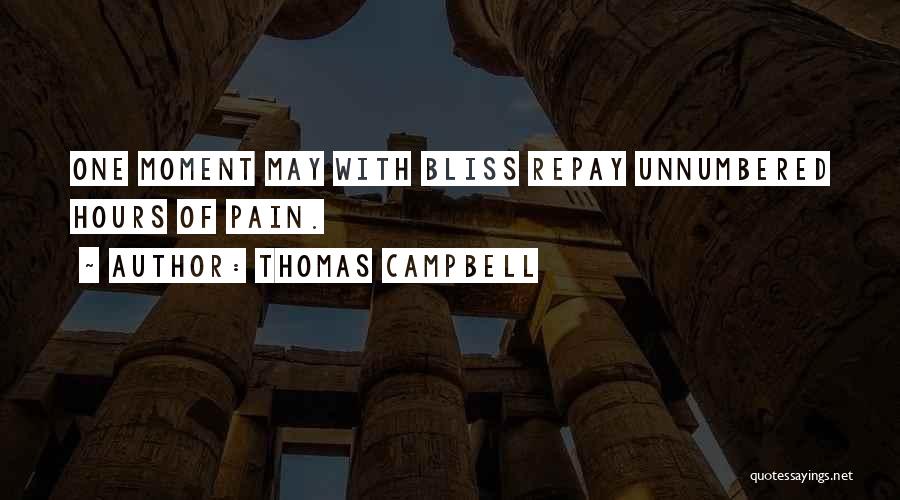 Thomas Campbell Quotes: One Moment May With Bliss Repay Unnumbered Hours Of Pain.