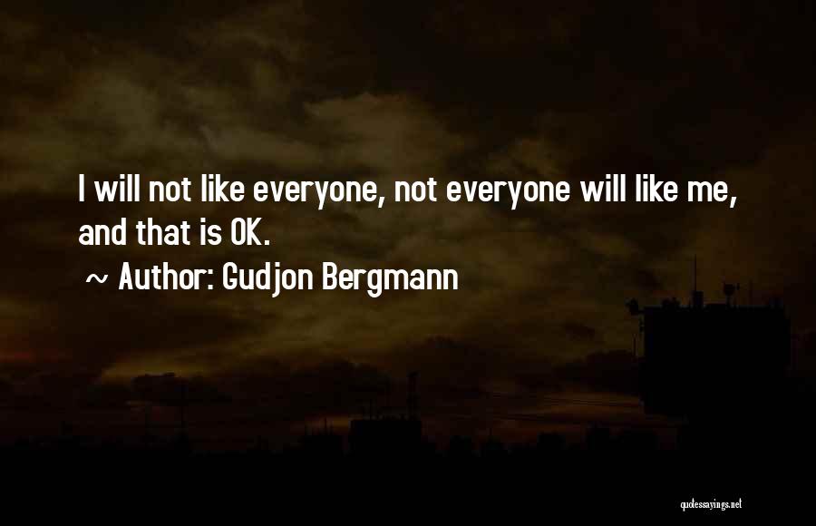 Gudjon Bergmann Quotes: I Will Not Like Everyone, Not Everyone Will Like Me, And That Is Ok.