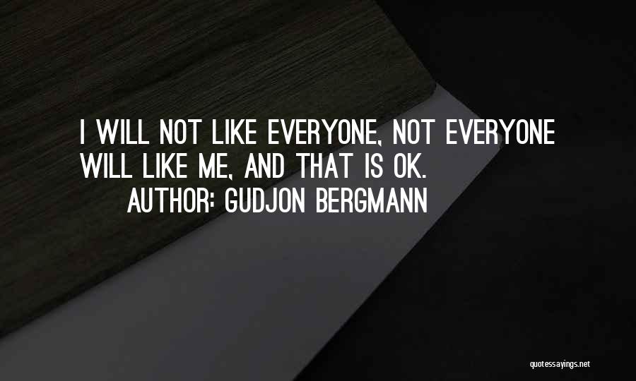 Gudjon Bergmann Quotes: I Will Not Like Everyone, Not Everyone Will Like Me, And That Is Ok.
