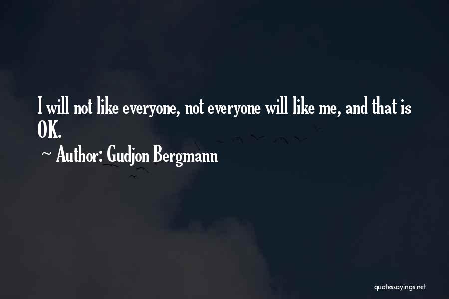 Gudjon Bergmann Quotes: I Will Not Like Everyone, Not Everyone Will Like Me, And That Is Ok.