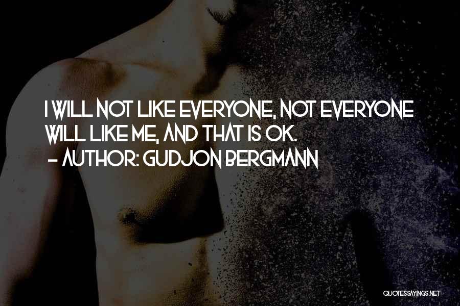 Gudjon Bergmann Quotes: I Will Not Like Everyone, Not Everyone Will Like Me, And That Is Ok.