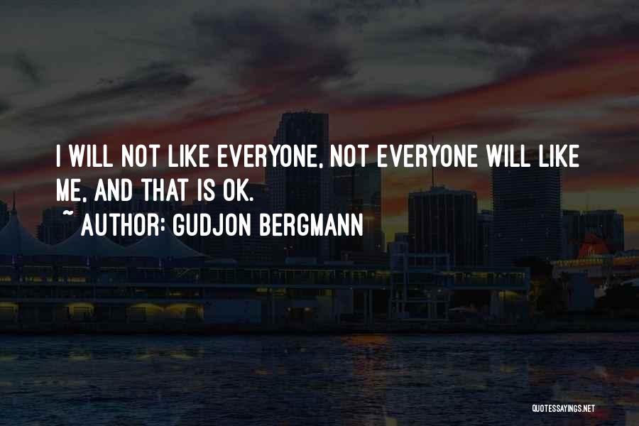 Gudjon Bergmann Quotes: I Will Not Like Everyone, Not Everyone Will Like Me, And That Is Ok.